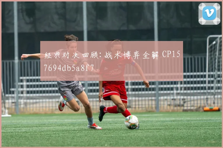经典对决回顾:战术博弈全解 CP157694db5a8f7