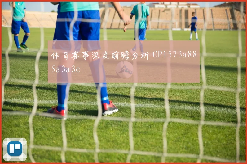 体育赛事深度前瞻分析 CP1573a885a3a3e
