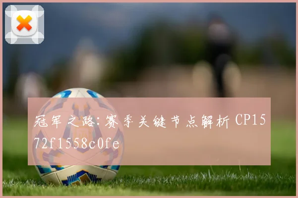 冠军之路:赛季关键节点解析 CP1572f1558c0fe