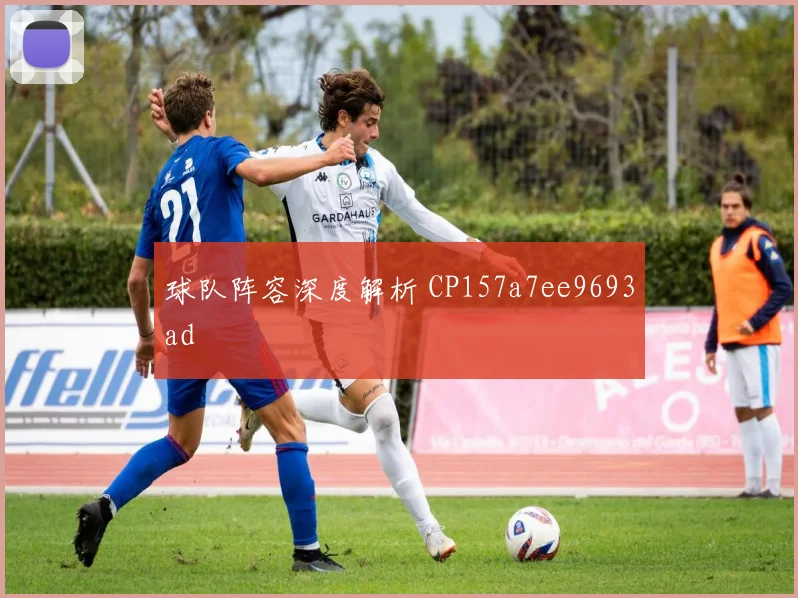 球队阵容深度解析 CP157a7ee9693ad