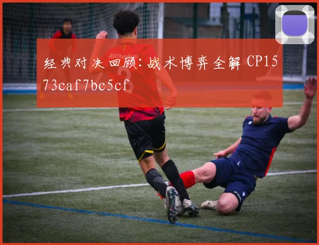 经典对决回顾:战术博弈全解 CP1573caf7bc5cf
