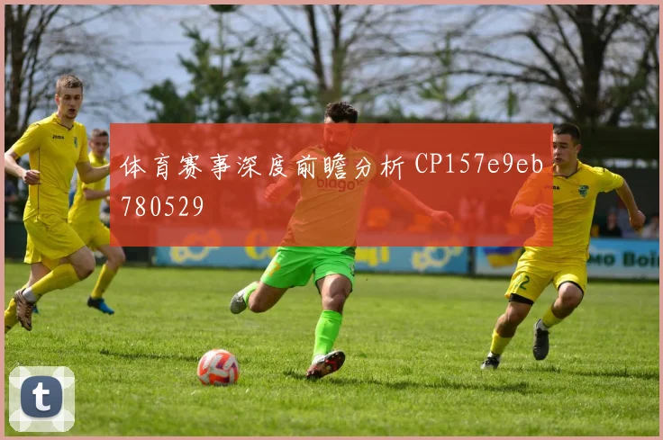 体育赛事深度前瞻分析 CP157e9eb780529